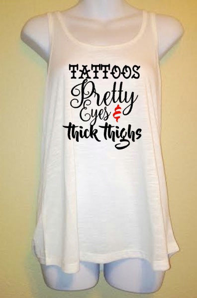 Tattoos Pretty Eyes and Thick Thighs, Women's Shirt, Tatted and Inked