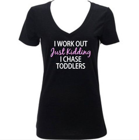 I Work Out Just Kidding I Chase Toddlers, Funny Women’s Shirt, Mom Life