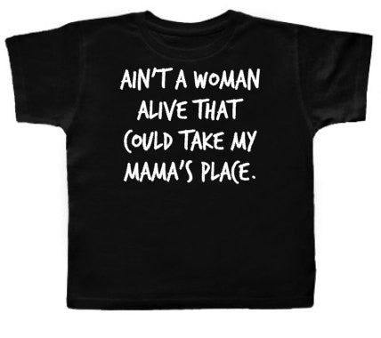 Ain't A Woman Alive That Could Take My Mama's Place, Toddler Kids Shirt, Baby Onesie