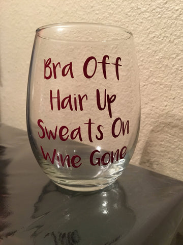 Bra Off Hair Up Sweats On Wine Gone, Girls Night, Funny Wine Glass