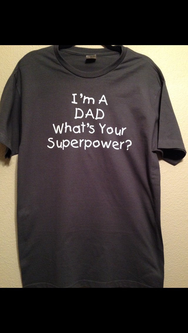 I'm a DAD what's your SUPERPOWER Shirt, Father's Day Men's Shirt