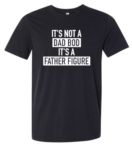 It’s not a Dad Bod it’s a Father Figure Men’s Shirt