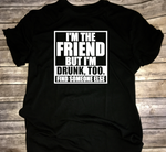 I’m the Friend but I’m drunk too find someone else funny shirt