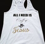 All I need is Coffee & Jesus Shirt, Women's Tank Top, Inspirational Southern Religious